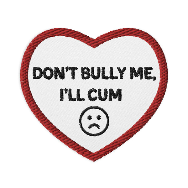 Don’t Bully Me I’ll Cum Embroidered Patch