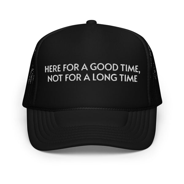 HERE FOR A GOOD TIME Foam trucker hat