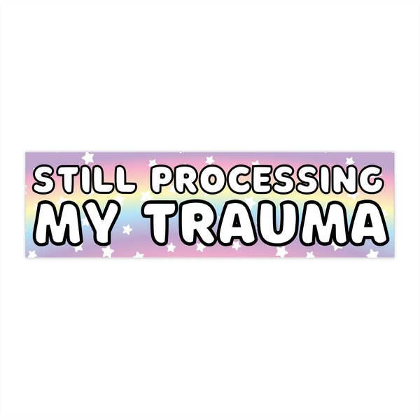 Still Processing My Trauma Bumper Sticker