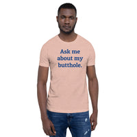 "Ask Me About My Butthole." Short-Sleeve Unisex T-Shirt